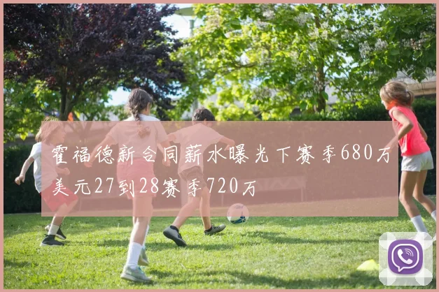霍福德新合同薪水曝光下赛季680万美元27到28赛季720万