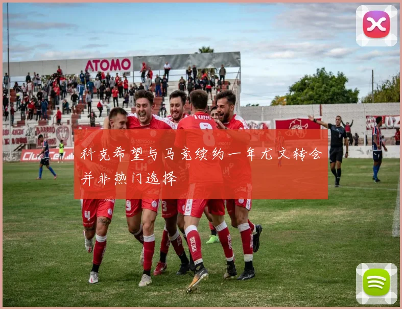 科克希望与马竞续约一年尤文转会并非热门选择